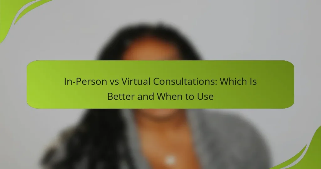In-Person vs Virtual Consultations: Which Is Better and When to Use