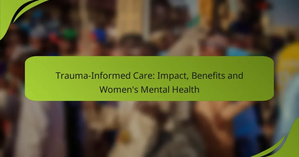 Trauma-Informed Care: Impact, Benefits and Women’s Mental Health
