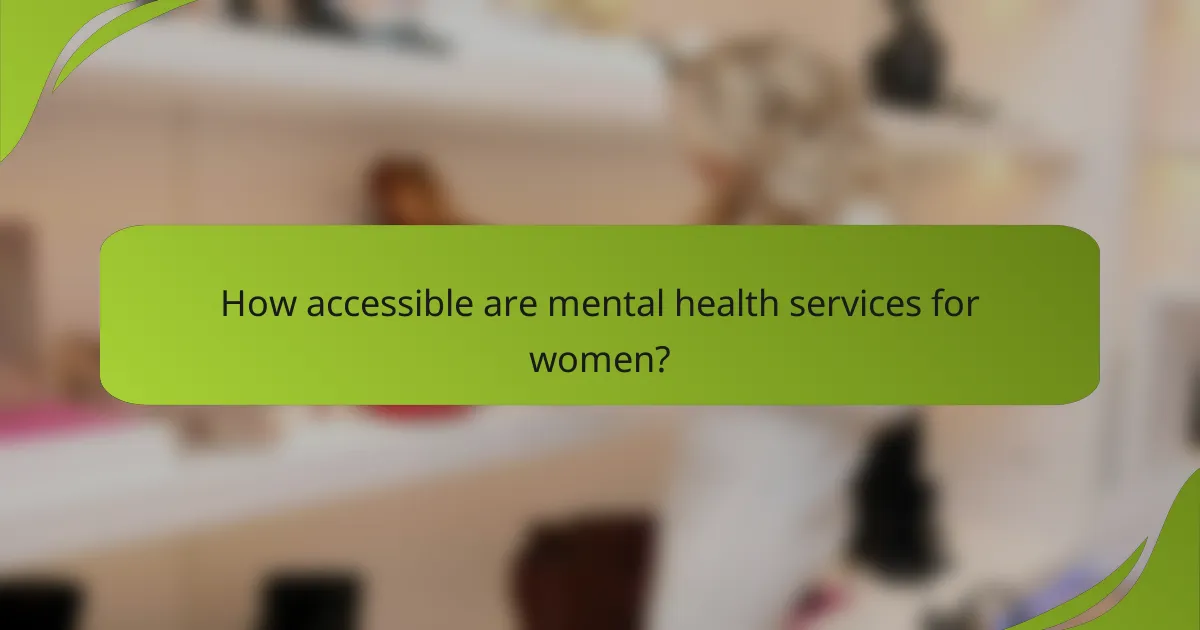 How accessible are mental health services for women?