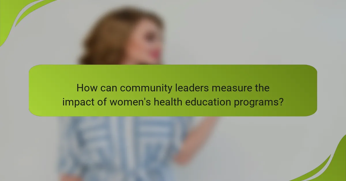How can community leaders measure the impact of women's health education programs?