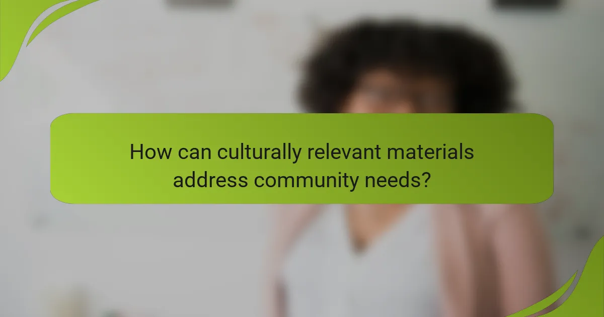 How can culturally relevant materials address community needs?