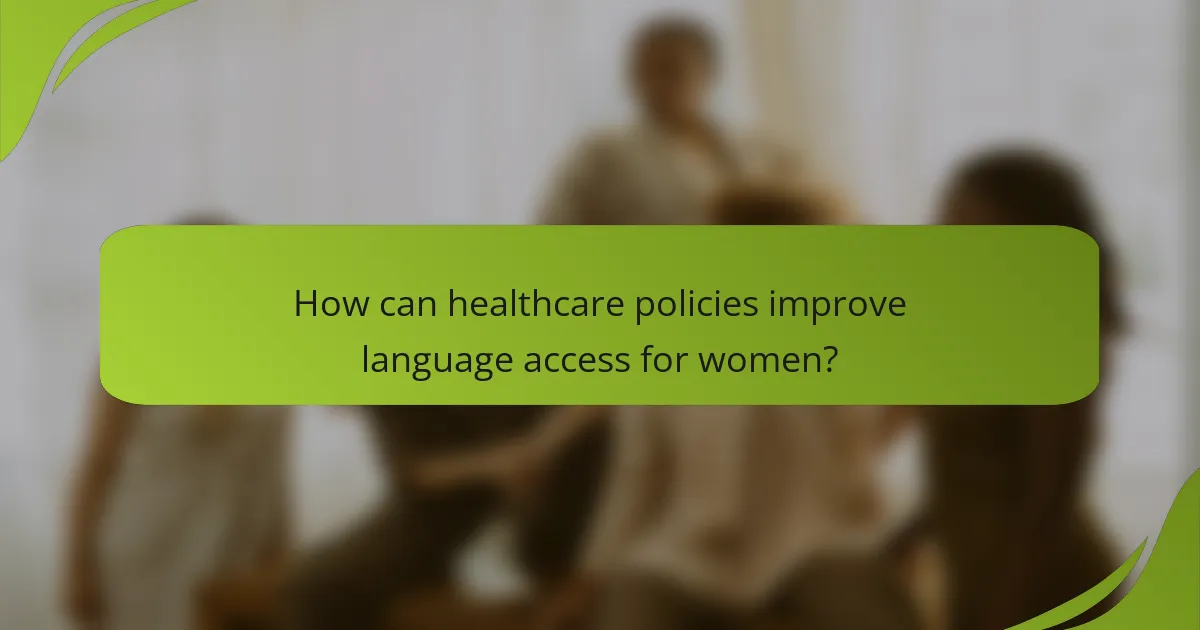 How can healthcare policies improve language access for women?
