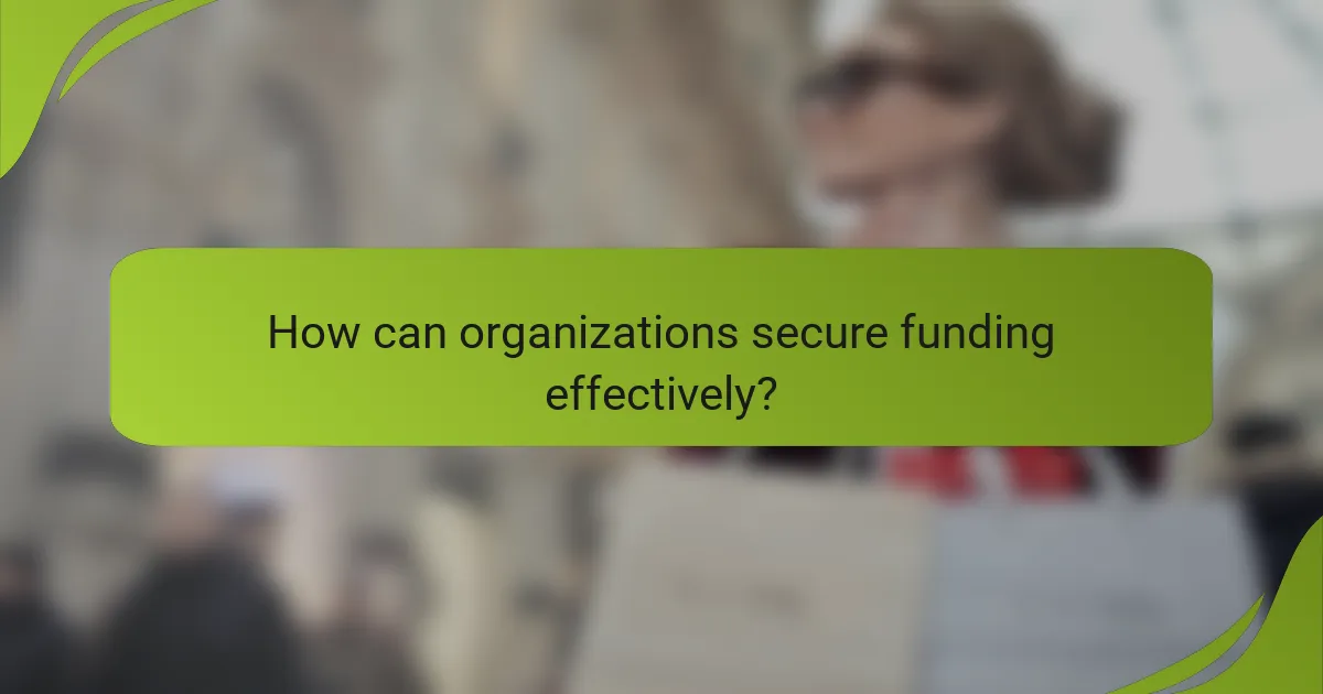 How can organizations secure funding effectively?