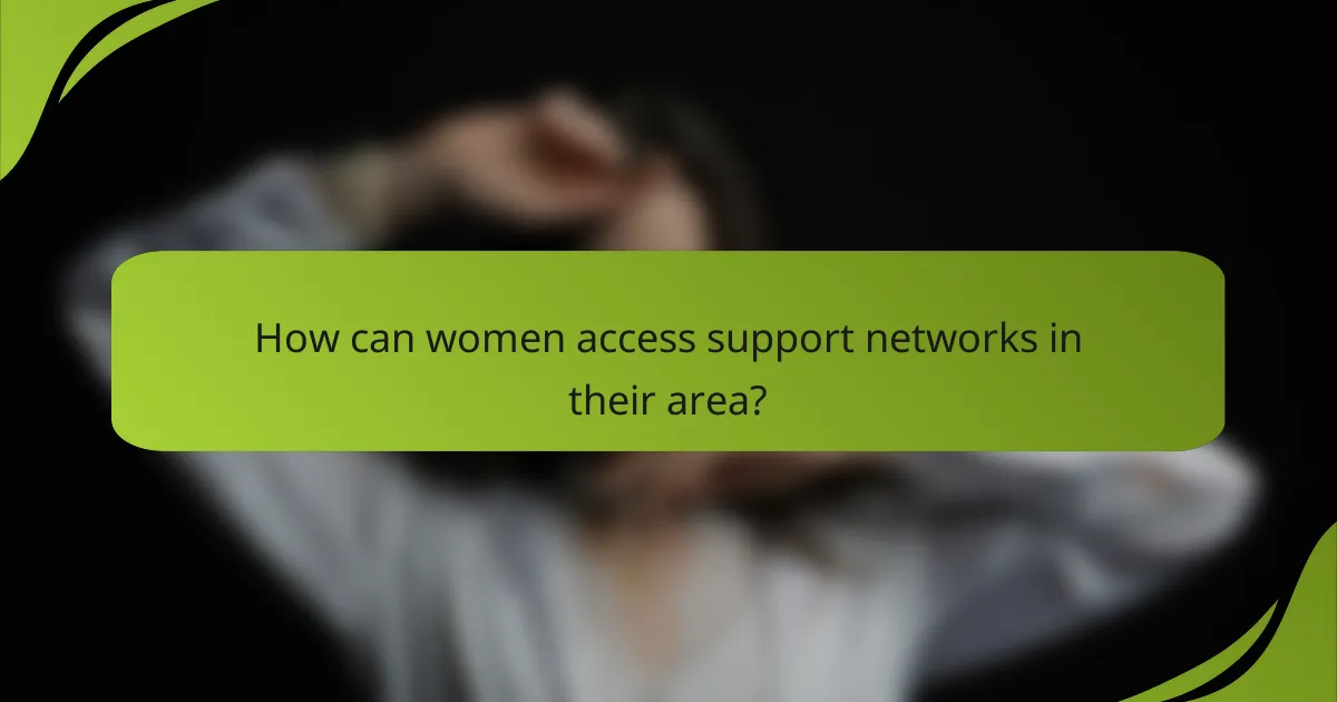How can women access support networks in their area?