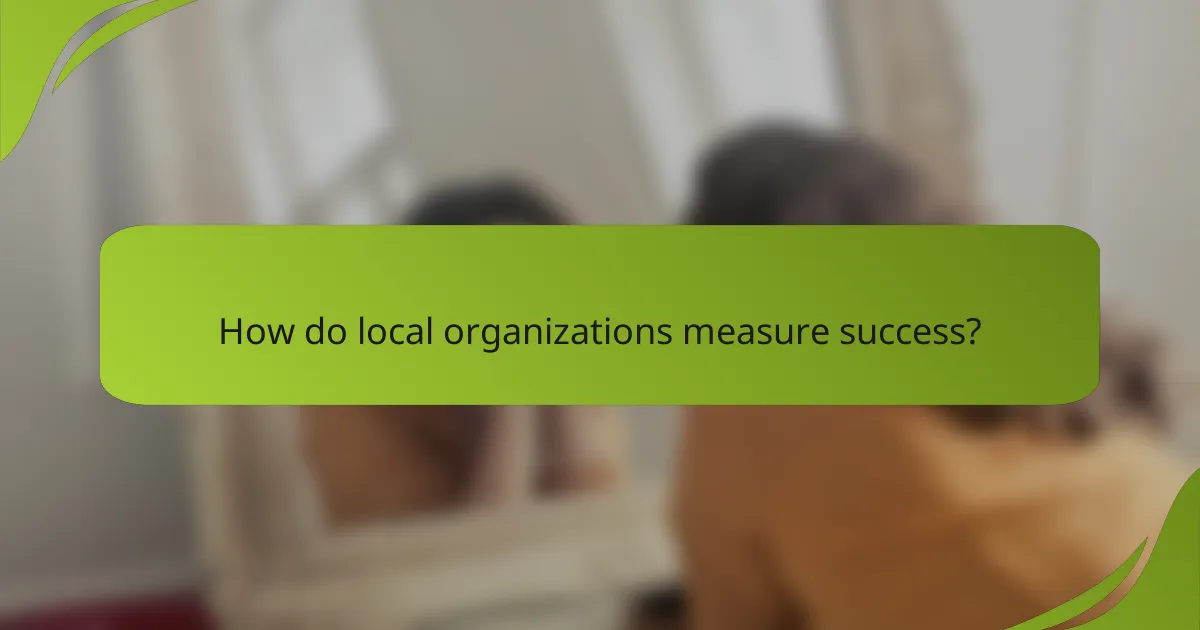 How do local organizations measure success?