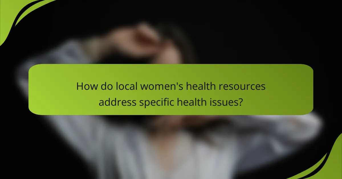 How do local women's health resources address specific health issues?