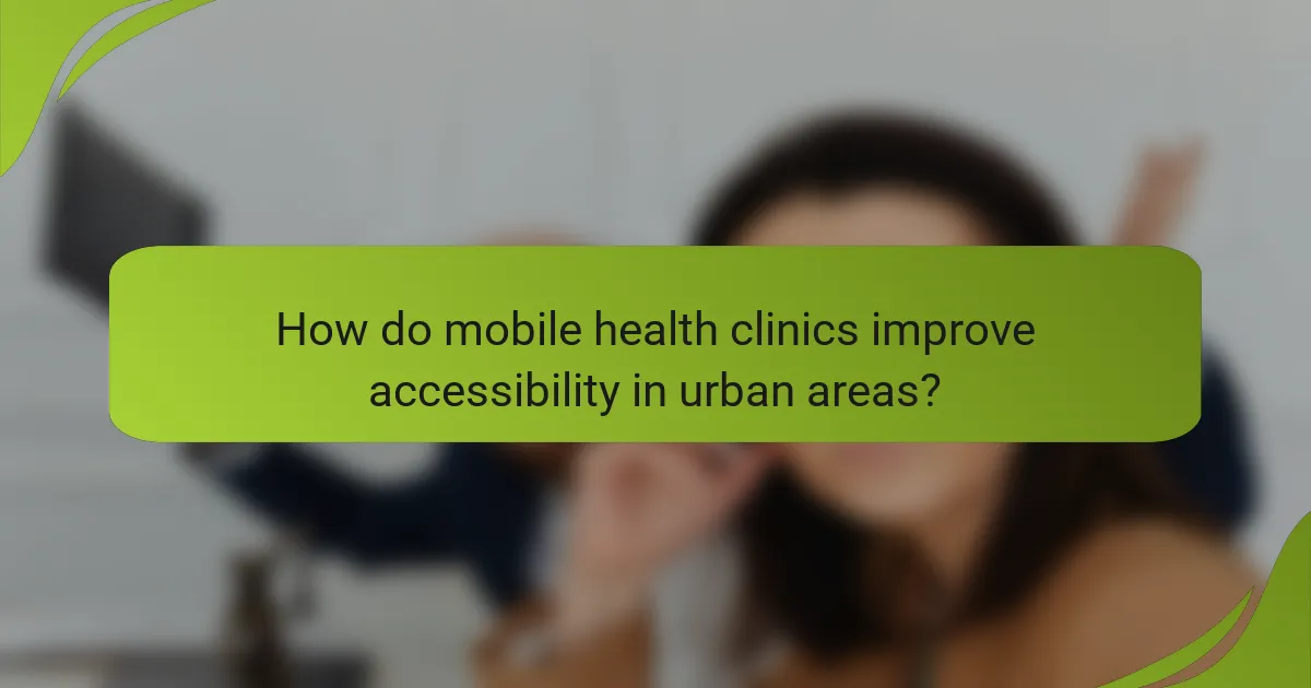 How do mobile health clinics improve accessibility in urban areas?