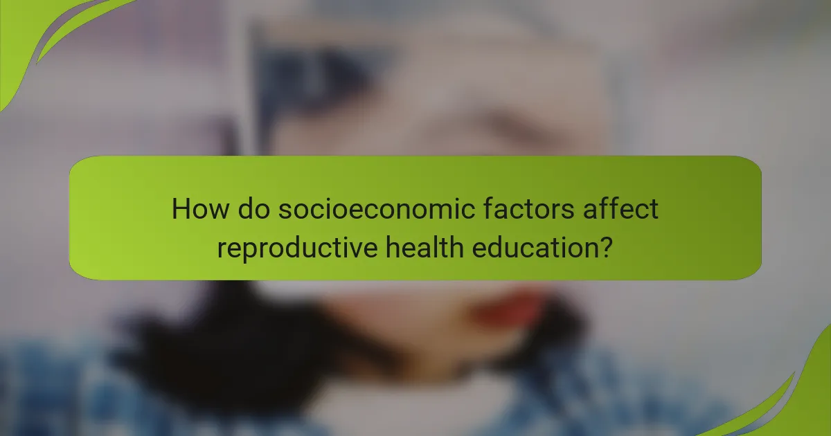 How do socioeconomic factors affect reproductive health education?