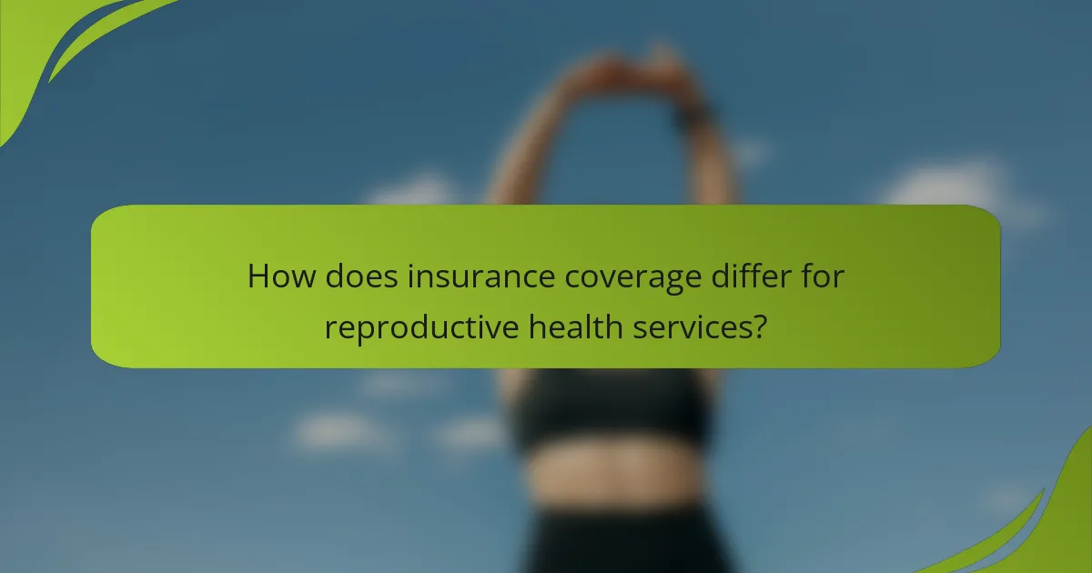 How does insurance coverage differ for reproductive health services?