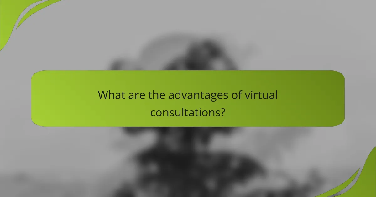 What are the advantages of virtual consultations?