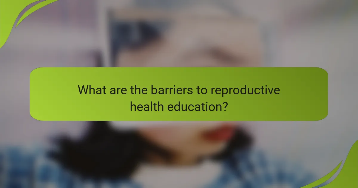 What are the barriers to reproductive health education?