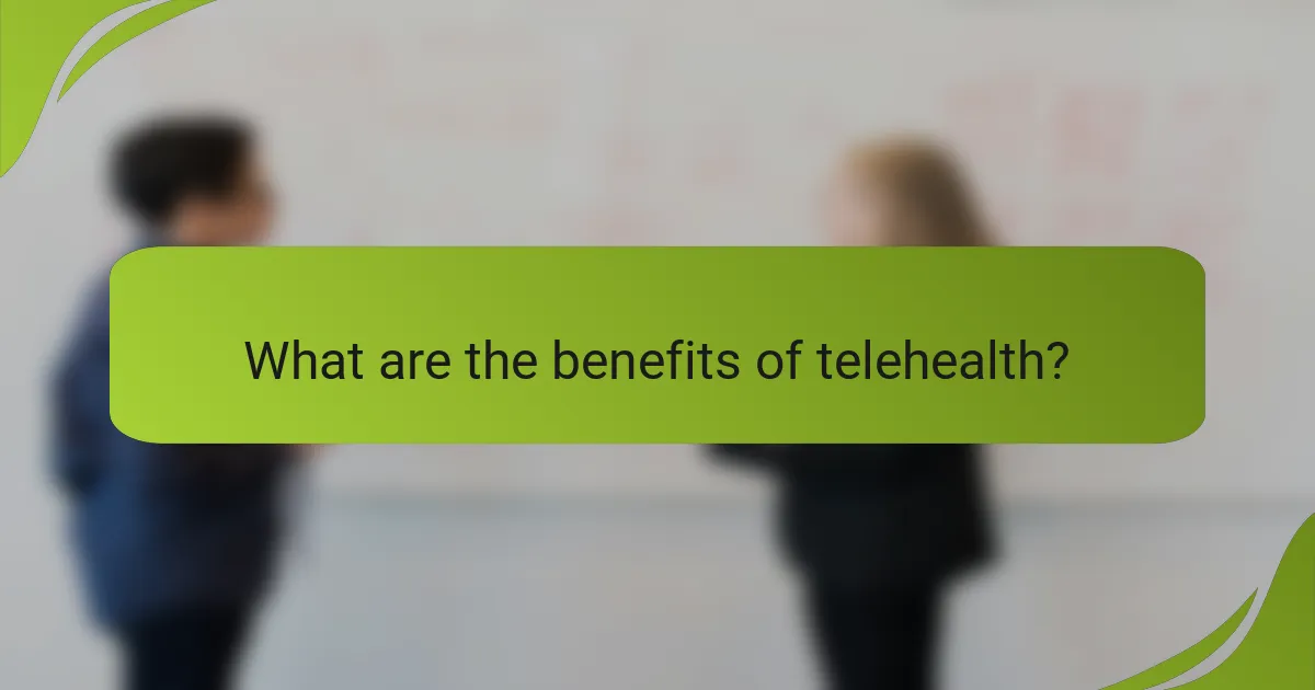 What are the benefits of telehealth?