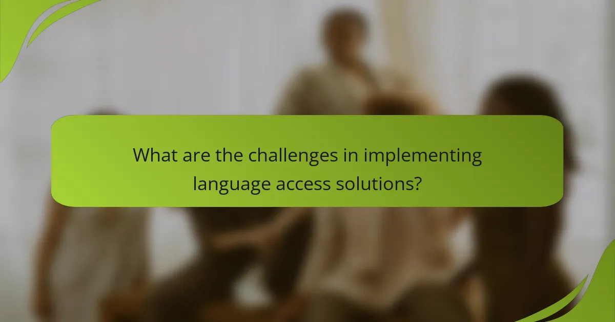 What are the challenges in implementing language access solutions?