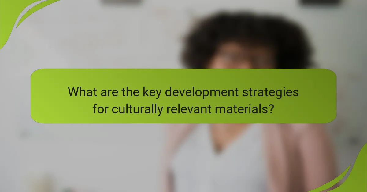 What are the key development strategies for culturally relevant materials?