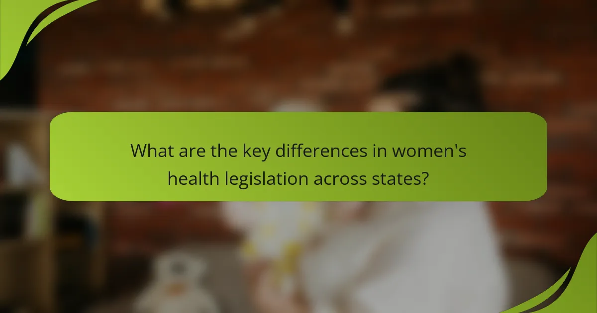What are the key differences in women's health legislation across states?