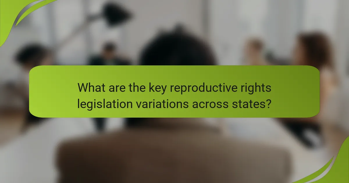 What are the key reproductive rights legislation variations across states?