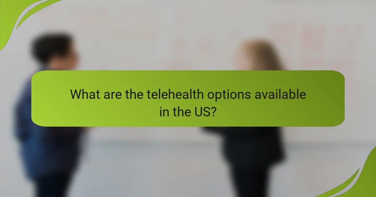 What are the telehealth options available in the US?