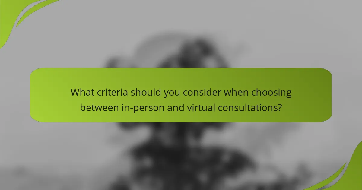 What criteria should you consider when choosing between in-person and virtual consultations?