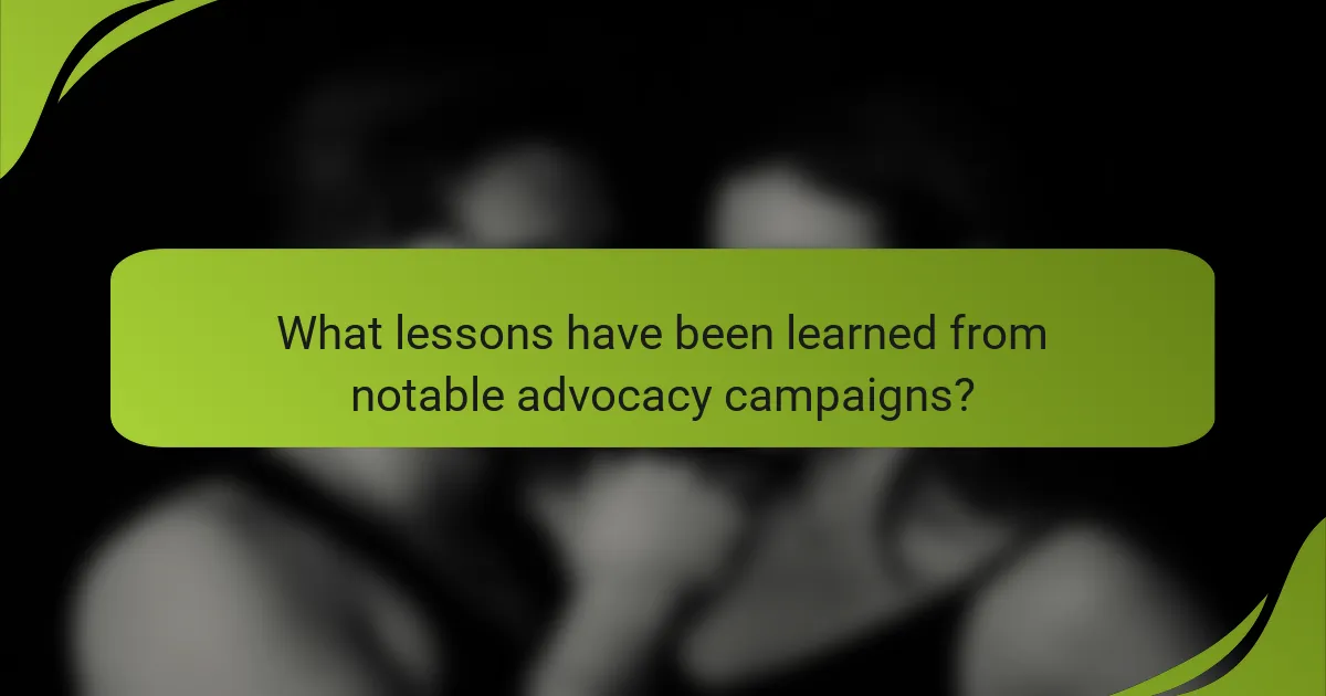 What lessons have been learned from notable advocacy campaigns?
