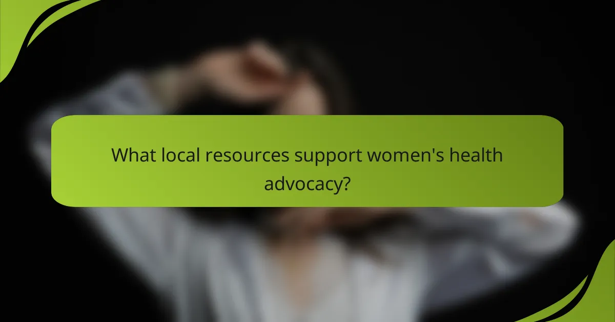 What local resources support women's health advocacy?