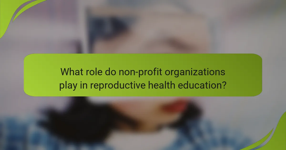 What role do non-profit organizations play in reproductive health education?