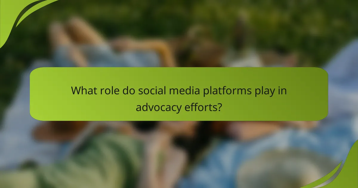 What role do social media platforms play in advocacy efforts?