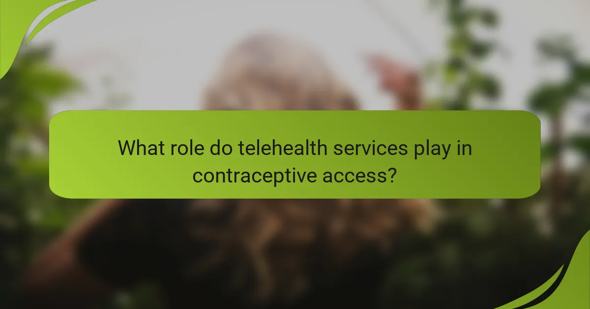 What role do telehealth services play in contraceptive access?