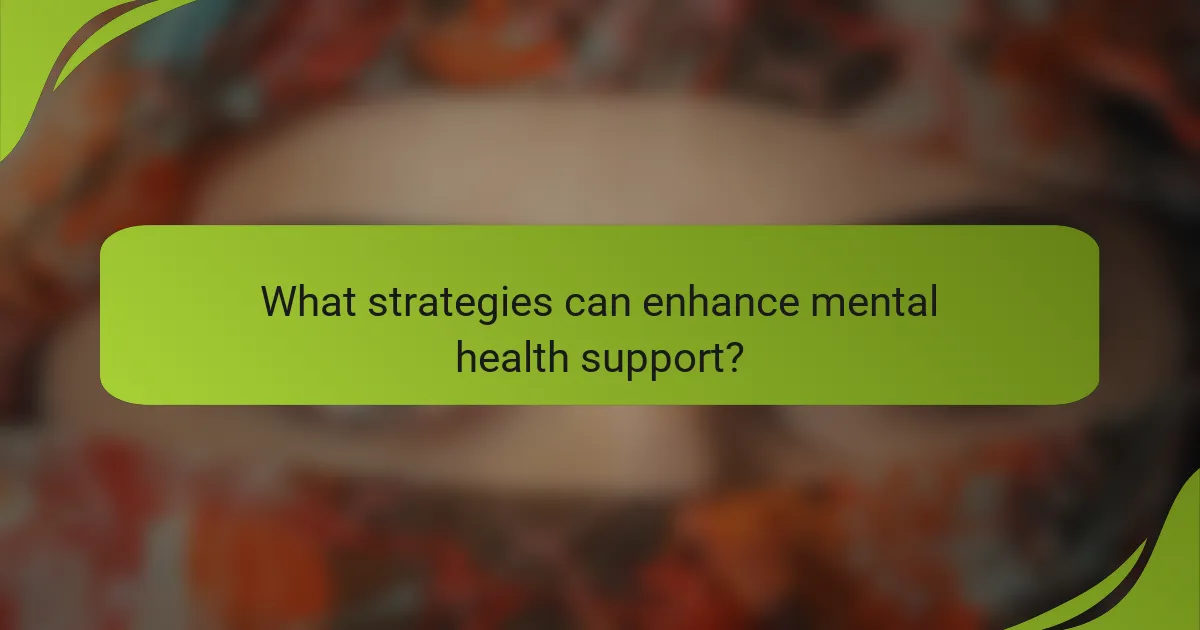 What strategies can enhance mental health support?