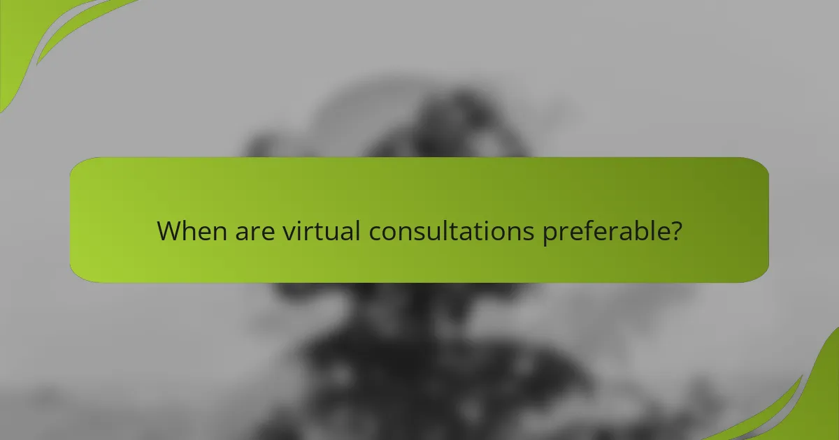 When are virtual consultations preferable?